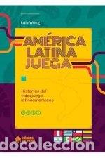 books: AMERICA LATINA JUEGA HISTORIAS DEL VIDEOJUEGO LATINOAMERICA - LUIS WONG