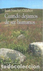 Libros: CUANDO DEJAMOS DE SER HUMANOS - SANCHEZ GILABERT, JUAN