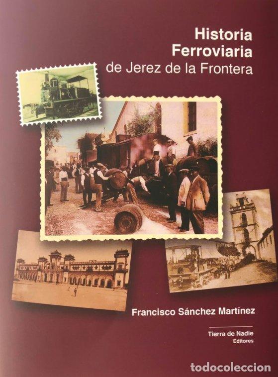 Livres: HISTORIA FERROVIARIA DE JEREZ DE LA FRONTERA - SANCHEZ MARTINEZ, FRANCISCO