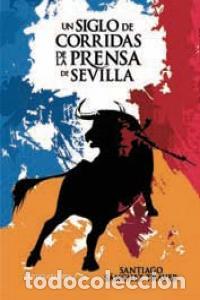 Libros: UN SIGLO DE CORRIDAS DE LA PRENSA DE SEVILLA - SANCHEZ TRAVER, SANTIAGO