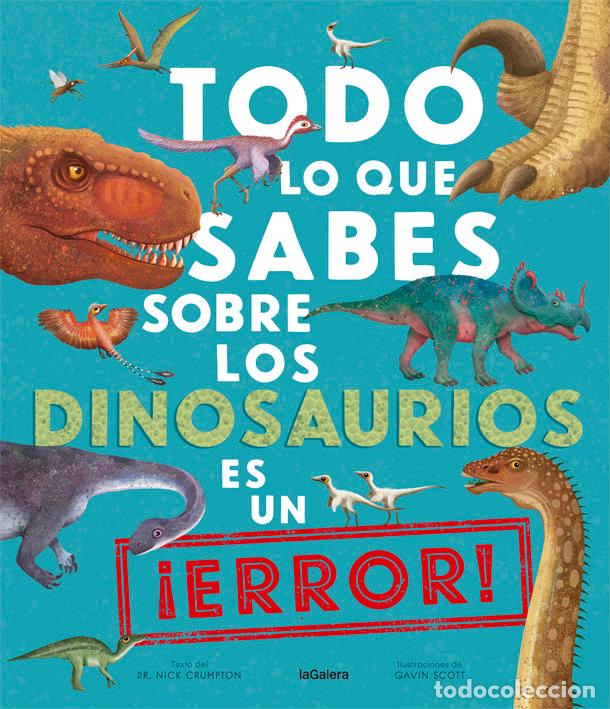 Libros: TODO LO QUE SABES SOBRE LOS DINOSAURIOS ES UN ERROR - CRUMPTON, NICK