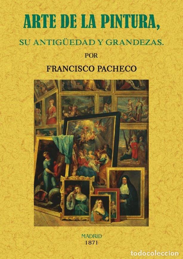 Libros: ARTE DE LA PINTURA SU ANTIG&Uuml;EDAD Y GRANDEZAS - PACHECO, FRANCISCO