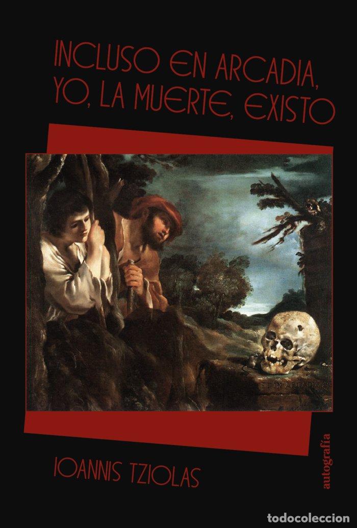 Libros: INCLUSO EN ARCADIA YO LA MUERTE EXISTO - TZIOLAS, IONIS