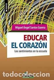 Libros: EDUCAR EL CORAZON LOS SENTIMIENTOS EN LA ESCUELA - SANTOS GUERRA, MIGUEL ANGEL