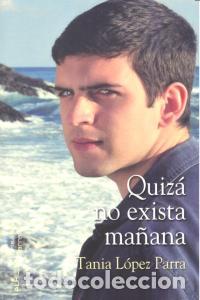 B&uuml;cher: QUIZA NO EXISTA MA&Ntilde;ANA - LOPEZ PARRA, TANIA