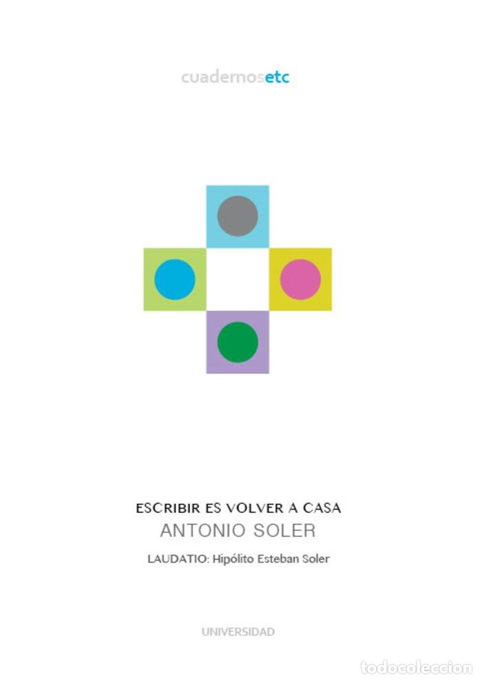 Libros: ESCRIBIR ES VOLVER A CASA - SOLER, ANTONIO