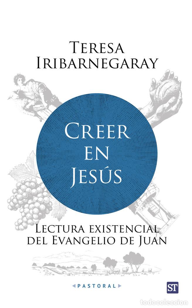 Libri: CREER EN JESUS LECTURA EXISTENCIAL DEL EVANGELIO DE JUAN - IRIBARNEGARAY, TERESA