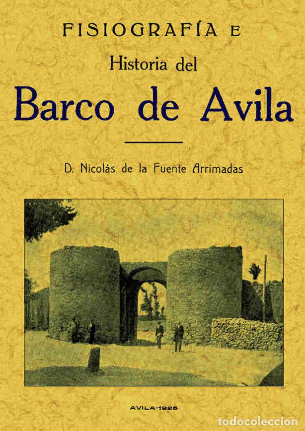 Libros: FISIOGRAFIA E HISTORIA DE EL BARCO DE AVILA - FUENTE ARRIMADAS, NICOLAS SE LA