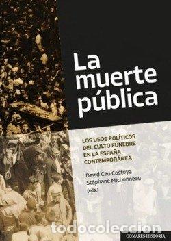 Livres: LA MUERTE PUBLICA LOS USOS POLITICOS DEL CULTO FUNEBRE EN L - CAO COSTOYA, DAVID