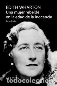 Libros: EDITH WHARTON UNA MUJER REBELDE EN LA EDAD DE LA INOCENCIA - FREIRE GUTIERREZ, JORGE