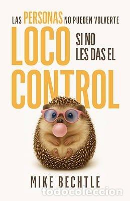 Libri: LAS PERSONAS NO PUEDEN VOLVERTE LOCO SI NO LES DAS EL CONTR - MIKE BECHTLE