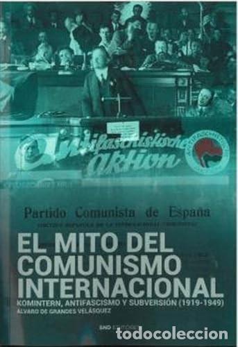 Libros: EL MITO DEL COMUNISMO INTERNACIONAL Komitern, antifascismo y subversi&oacute;n (1919-1949 El antifascismo e