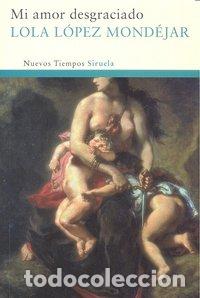 B&uuml;cher: MI AMOR DESGRACIADO - LOPEZ MONDEJAR, LOLA