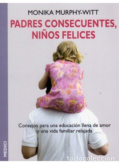 B&uuml;cher: PADRES CONSECUENTES NI&Ntilde;OS FELICES - MURPHY-WITT, MONIKA