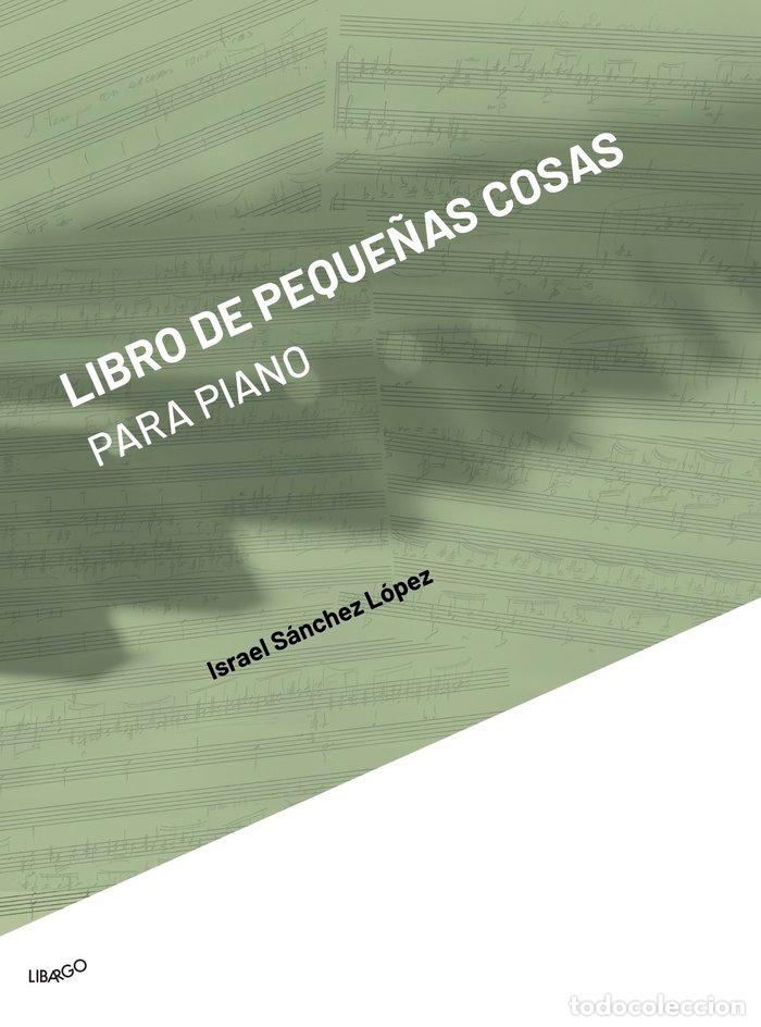 Libros: LIBRO DE PEQUE&Ntilde;AS COSAS PARA PIANO - SANCHEZ LOPEZ, ISRAEL