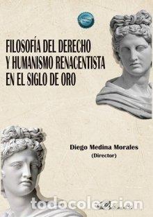 Libros: FILOSOFIA DEL DERECHO Y HUMANISMO RENACENTISTA EN SIGLO ORO - MEDINA MORALES, DIEGO