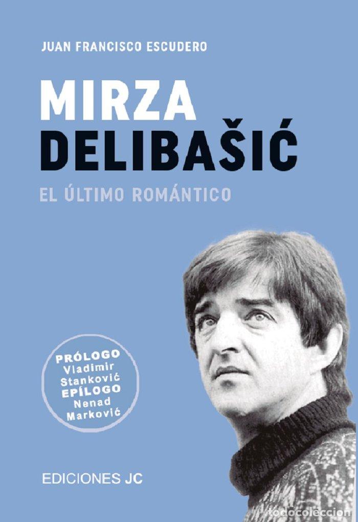 Libros: MIRZA DELIBASIC EL ULTIMO ROMANTICO - ESCUDERO SANCHEZ, JUAN FRANCISCO