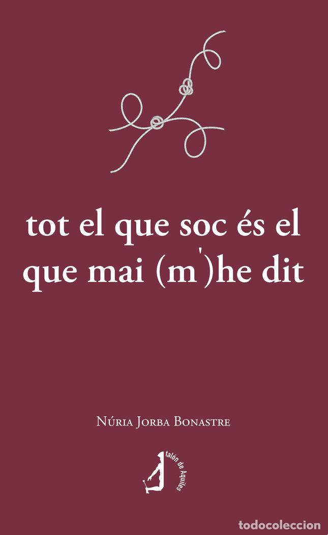Libros: TOT EL QUE SOC ES EL QUE MAI MHE DIT - JORBA BONASTRE, NURIA