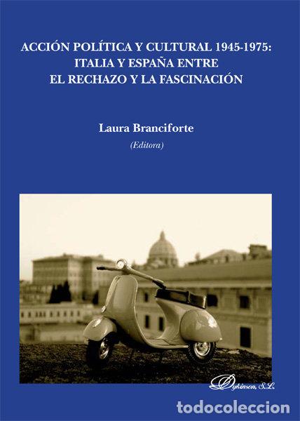 B&uuml;cher: ACCION POLITICA Y CULTURAL 1945-1975. ITALIA Y ESPA&Ntilde;A ENTRE - BRANCIFORTE MAZZOLA, LAURA