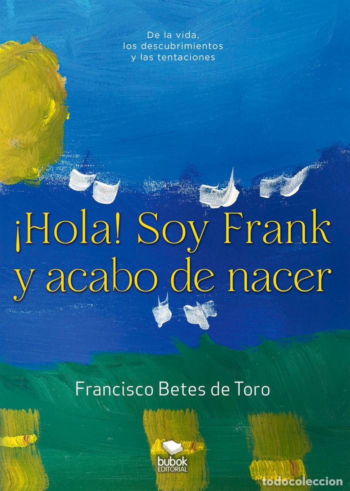 Libros: HOLA SOY FRANK Y ACABO DE NACER - BETES DE TORO, FRANCISCO