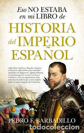 Libros: ESO NO ESTABA EN MI LIBRO DE HISTORIA DEL IMPERIO ESPA&Ntilde;OL - BARBADILLO, PEDRO F