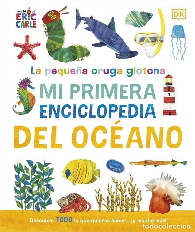Libros: LA PEQUE&Ntilde;A ORUGA GLOTONA MI PRIMERA ENCICLOPEDIA DEL OCEANO - DK