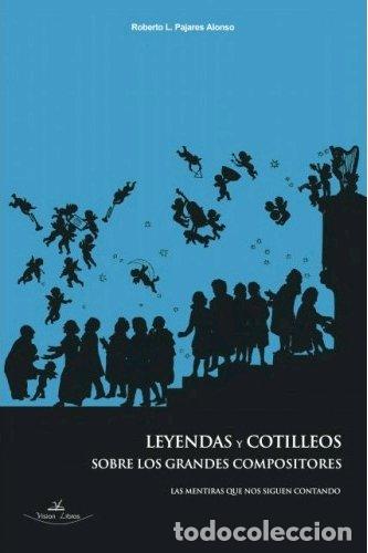 Libri: LEYENDAS Y COTILLEOS SOBRE LOS GRANDES COMPOSITORES - PAJARES ALONSO, ROBERTO L.