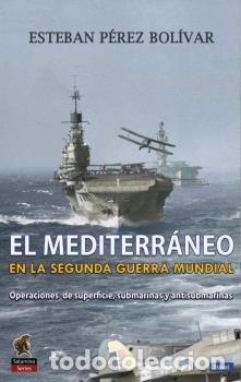 Libri: MEDITERRANEO EN LA SEGUNDA GUERRA MUNDIAL, EL - OPERACIONES - PEREZ BOLIVAR, ESTEBAN