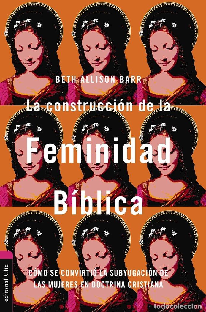 Libri: LA CONSTRUCCION DE LA FEMINIDAD BIBLICA - BARR, BETH ALISON