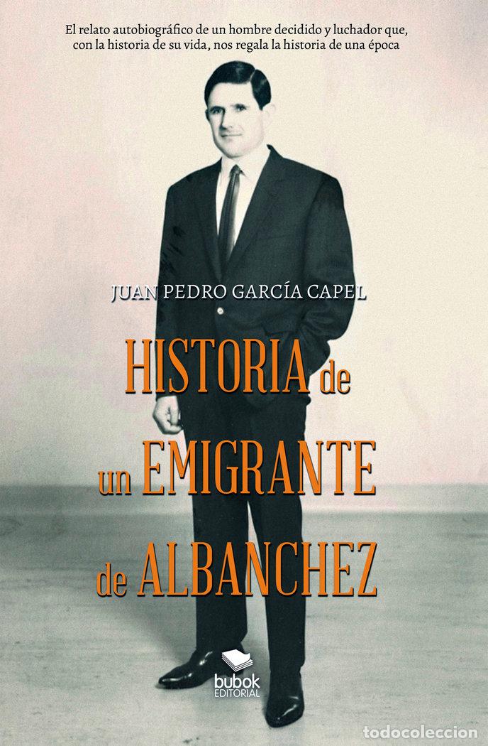 Livros: HISTORIA DE UN EMIGRANTE DE ALBANCHEZ - GARCIA CAPEL, JUAN PEDRO