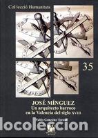 Livros: JOSE MINGUEZ. UN ARQUITECTO BARROCO EN LA VALENCIA DEL SIGLO - GONZALEZ TORNEL, PABLO