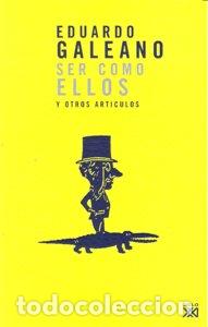Livros: SER COMO ELLOS Y OTROS ARTICULOS - GALEANO, EDUARDO