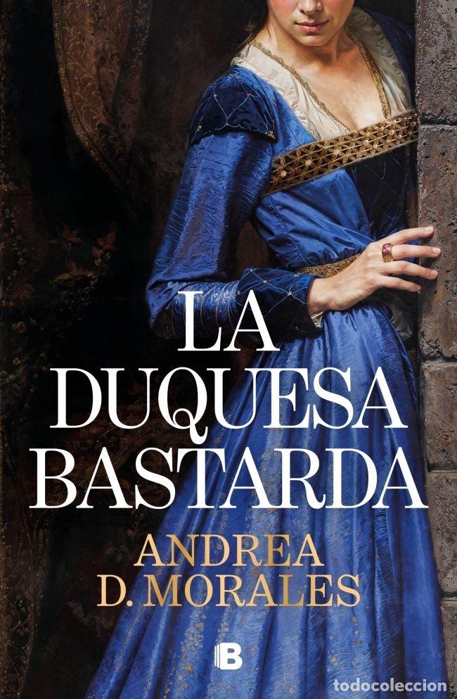 Libros: LA DUQUESA BASTARDA - ANDREA D MORALES