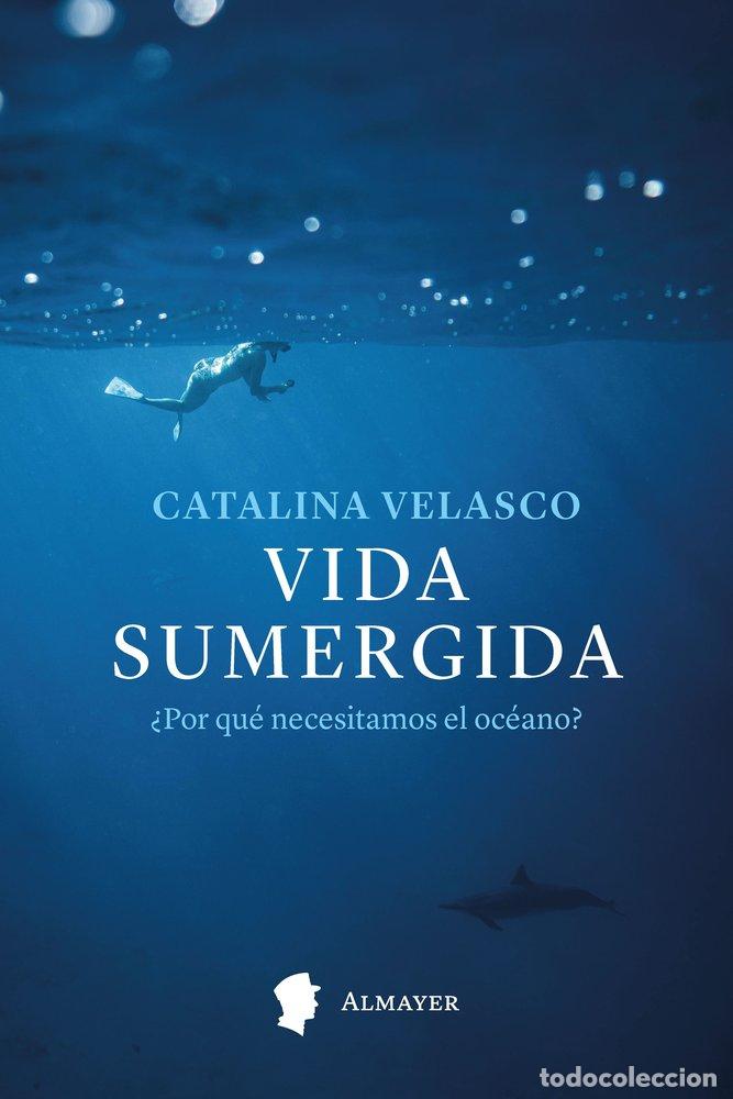 Libros: VIDA SUMERGIDA POR QUE NECESITAMOS EL OCEANO - VELASCO, CATALINA