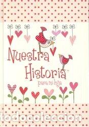 Libros: NUESTRA HISTORIA PARA MI HIJA - AA.VV