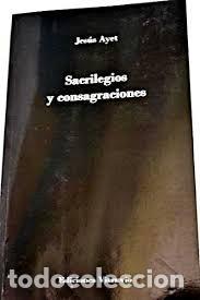 Libros: SACRILEGIOS Y CONSAGRACIONES - AYET, JESUS