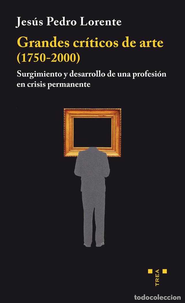 Libros: GRANDES CRITICOS DE ARTE 1750-2000 - LORENTE, JESUS PEDRO