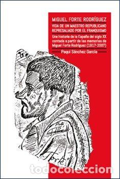 Libri: MIGUEL FORTE VIDA DE UN MAESTRO REPUBLICANO REPRESALIADO FR - PAQUI SANCHEZ GARCIA