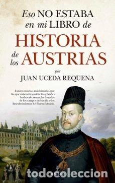 Libros: ESO NO ESTABA EN MI LIBRO DE HISTORIA DE LOS AUSTRIAS - UCEDA REQUENA, JUAN