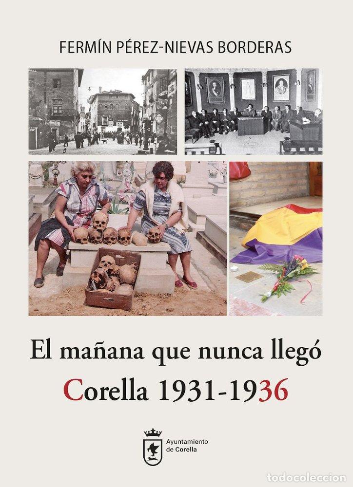 B&uuml;cher: EL MA&Ntilde;ANA QUE NUNCA LLEGO CORELLA 1931 1936 - PEREZ-NIEVAS BORDERAS, FERMIN