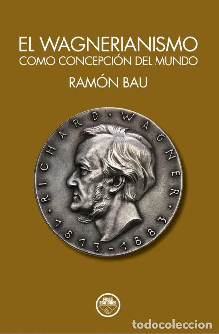 Libros: EL WAGNERIANISMO COMO CONCEPCI&Oacute;N DEL MUNDO Ramon Bau P&aacute;ginas y Dimensiones 310 p&aacute;gs. 21&times;15 cm FIDES