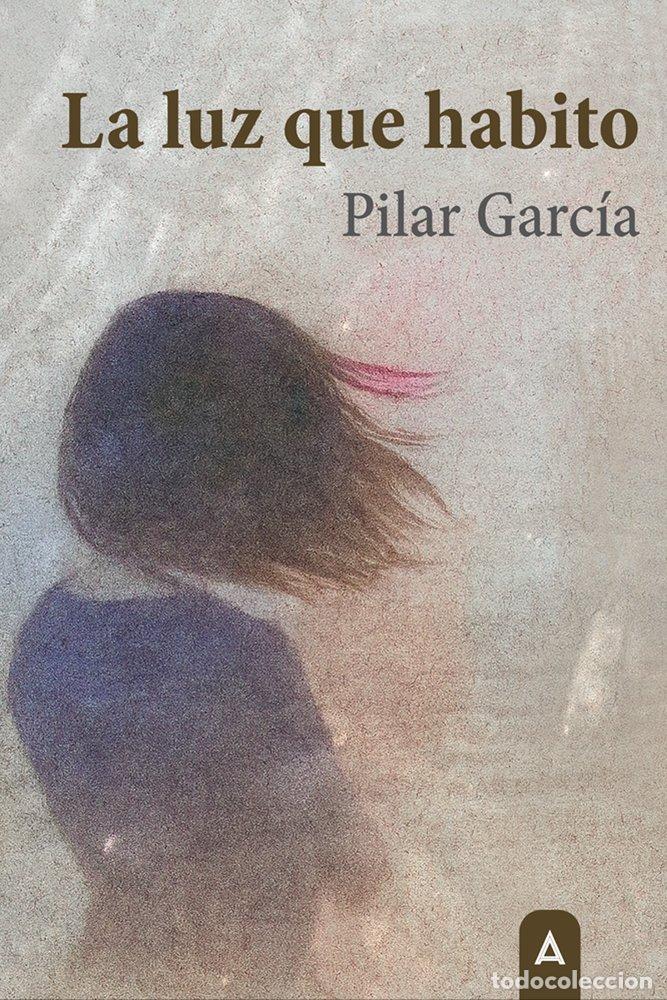 Libri: LA LUZ QUE HABITO - GARCIA, PILAR
