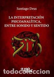 Libri: LA INTERPRETACION PSICOANALITICA ENTRE SONIDO Y SENTIDO - SANTIAGO DEUS