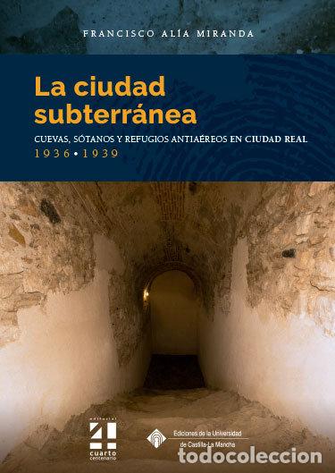 Libros: LA CIUDAD SUBTERRANEA CUEVAS SOTANOS Y REFUGIOS ANTIAEREOS - ALIA MIRANDA, FRANCISCO