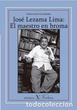 Libros: JOSE LEZAMA LIMA. EL MAESTRO EN BROMA - GUERRERO, FERNANDO