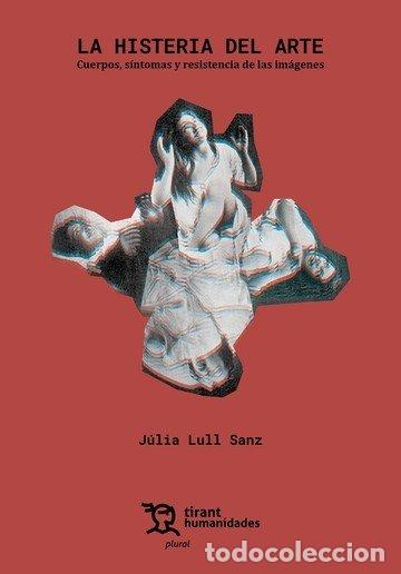 Libros: HISTERIA DEL ARTE,LA CUERPOS SINTOMAS Y RESISTENCIA DE IMAG - LULL SANZ, JULIA