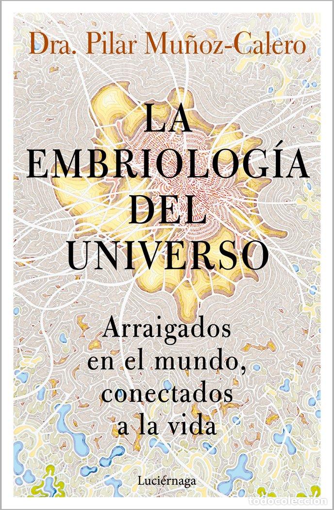 Libros: LA EMBRIOLOGIA DEL UNIVERSO - DRA. PILAR MU&Ntilde;OZ-CALERO