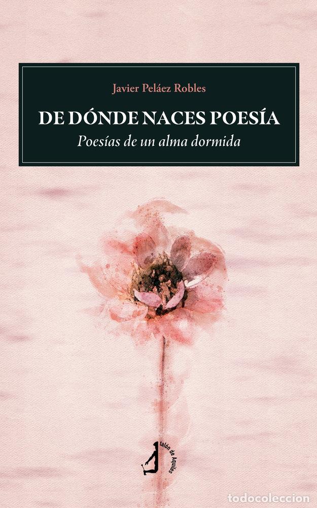 Libri: DE DONDE NACES POESIA - PELAEZ ROBLES, JAVIER
