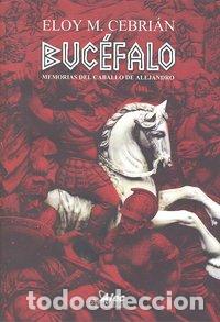 Libros: BUCEFALO MEMORIAS DEL CABALLO DE ALEJANDRO - CEBRIAN, ELOY M.