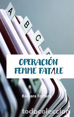 Libros: OPERACION FEMME FATALE - FORTUNY, BARBARA